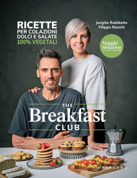 The Breakfast Club: Ricette per colazioni dolci e salate 100% vegetali