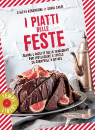Title: I piatti delle feste: Sapori e ricette della tradizione per festeggiare a tavola da Carnevale a Natale, Author: Simona Recanatini