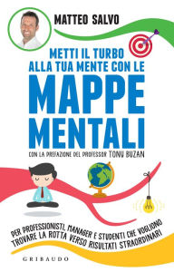 Title: Metti il turbo alla tua mente con le mappe mentali: Per professionisti, manager e studenti che vogliono trovare la rotta verso risultati straordinari, Author: Matteo Salvo