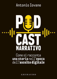Title: Podcast narrativo: Come si racconta una storia nell'epoca dell'ascolto digitale, Author: Antonio Iovane