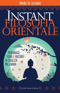 Title: Instant Filosofia Orientale: Personaggi, teorie e racconti di saggezza millenaria, Author: Simonetta Tassinari