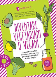 Title: Diventare vegetariani o vegani: Una guida completa di cultura e cucina veg per iniziare o capirne di più e meglio, Author: vegolosi.it