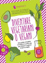 Diventare vegetariani o vegani: Una guida completa di cultura e cucina veg per iniziare o capirne di più e meglio