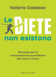 Title: Le diete non esistono: Manuale per la manutenzione quotidiana del nostro corpo, Author: Valerio Galasso