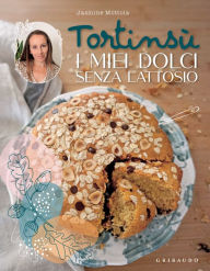 Title: I miei dolci senza lattosio: Le ricette buone e naturali di Tortinsù, Author: Jasmine Mottola