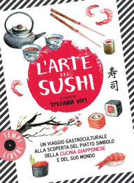 Title: L'arte del sushi: Un viaggio gastroculturale alla scoperta di un piatto simbolo della cultura giapponese e del suo mondo, Author: Stefania Viti
