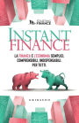 Instant finance: La finanza e l'economia semplici, comprensibili, indispensabili. Per tutti