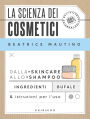 La scienza dei cosmetici: Dalla skincare allo shampoo. Ingredienti, bufale & istruzioni per l'uso