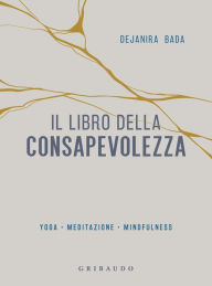 Title: Il libro della consapevolezza: Yoga, meditazione, mindfulness, Author: Dejanira Bada