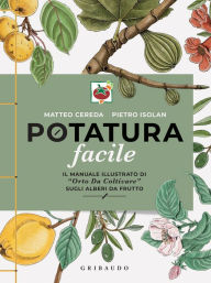 Title: Potatura facile: Il manuale illustrato di «Orto da coltivare» sugli alberi da frutto, Author: Matteo Cereda