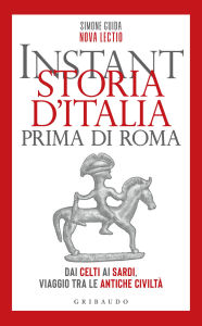 Title: Instant storia d'Italia prima di Roma: Dai Celti ai Sardi, viaggio tra le antiche civiltà, Author: Simone Guida