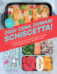 Title: Oggi cena, domani schiscetta!: Il ricettario che trasforma la cena in un pranzo per il giorno dopo, Author: La cucina salutare