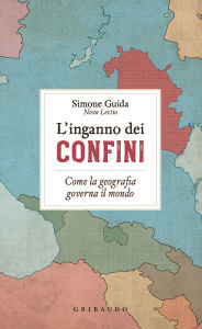 Title: L'inganno dei confini: Come la geografia governa il mondo, Author: Simone Guida