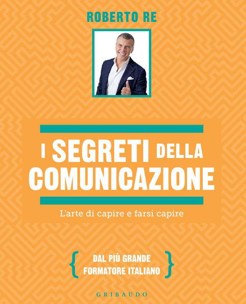 I segreti della comunicazione: L'arte di capire e farsi capire