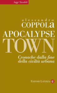 Title: Apocalypse town: Cronache dalla fine della civiltà urbana, Author: Alessandro Coppola