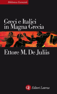 Title: Greci e Italici in Magna Grecia: Un rapporto difficile, Author: Ettore M. De Juliis