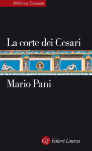 Title: La corte dei Cesari: Fra Augusto e Nerone, Author: Mario Pani
