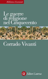 Title: Le guerre di religione nel Cinquecento, Author: Corrado Vivanti