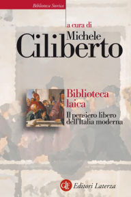 Title: Biblioteca laica: Il pensiero libero dell'Italia moderna, Author: Michele Ciliberto