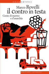 Title: Il contro in testa: Gente di marmo e d'anarchia, Author: Marco Rovelli