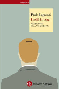 Title: I soldi in testa: Psicoeconomia della vita quotidiana, Author: Paolo Legrenzi
