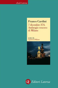 Title: 7 dicembre 374. Ambrogio vescovo di Milano, Author: Franco Cardini