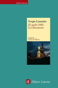 Title: 25 aprile 1945. La Liberazione, Author: Sergio Luzzatto