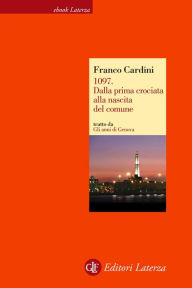 Title: 1097. Dalla prima crociata alla nascita del comune, Author: Franco Cardini