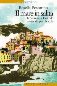 Title: Il mare in salita: Da Sanremo a Dolcedo passando per i bricchi, Author: Rosella Postorino