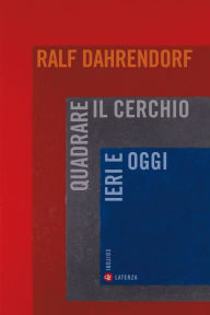 Title: Quadrare il cerchio ieri e oggi: Benessere economico, coesione sociale e libertà politica, Author: Ralf Dahrendorf