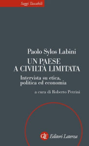 Title: Un paese a civiltà limitata: Intervista su etica, politica ed economia, Author: Paolo Sylos Labini