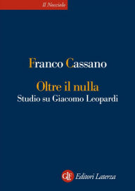 Title: Oltre il nulla: Studio su Giacomo Leopardi, Author: Franco Cassano