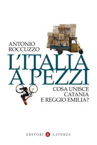 Title: L'Italia a pezzi: Cosa unisce Catania e Reggio Emilia?, Author: Antonio Roccuzzo