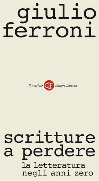 Scritture a perdere: La letteratura negli anni zero