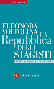 Title: La Repubblica degli stagisti: Come non farsi sfruttare, Author: Eleonora Voltolina