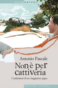 Title: Non è per cattiveria: Confessioni di un viaggiatore pigro, Author: Antonio Pascale