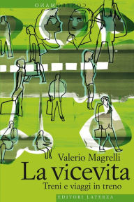 Title: La vicevita: Treni e viaggi in treno, Author: Valerio Magrelli