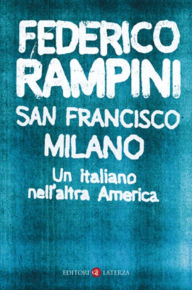 Title: San Francisco-Milano: Un italiano nell'altra America, Author: Federico Rampini