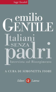 Title: Italiani senza padri: Intervista sul Risorgimento, Author: Emilio Gentile