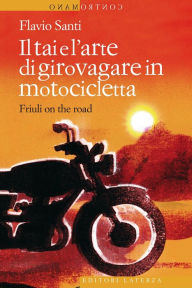 Title: Il tai e l'arte di girovagare in motocicletta: Friuli on the road, Author: Flavio Santi