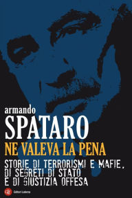 Title: Ne valeva la pena: Storie di terrorismi e mafie, di segreti di Stato e di giustizia offesa, Author: Armando Spataro