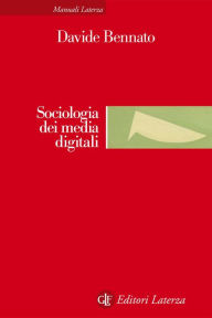 Title: Sociologia dei media digitali: Relazioni sociali e processi comunicativi del web partecipativo, Author: Davide Bennato