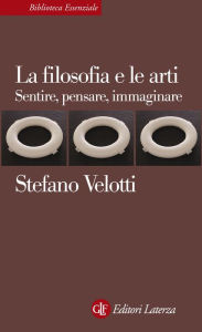 Title: La filosofia e le arti: Sentire, pensare, immaginare, Author: Stefano Velotti