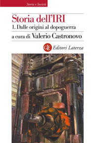 Title: Storia dell'IRI. 1. Dalle origini al dopoguerra: 1933-1948, Author: Valerio Castronovo