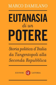 Title: Eutanasia di un potere: Storia politica d'Italia da Tangentopoli alla Seconda Repubblica, Author: Marco Damilano
