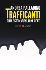 Title: Trafficanti: Sulle piste di veleni, armi, rifiuti, Author: Andrea Palladino