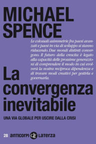 Title: La convergenza inevitabile: Una via globale per uscire dalla crisi, Author: Michael Spence