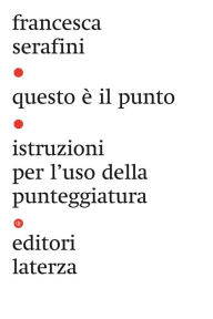 Title: Questo è il punto: Istruzioni per l'uso della punteggiatura, Author: Francesca Serafini