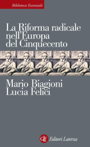 Title: La Riforma radicale nell'Europa del Cinquecento, Author: Mario Biagioni