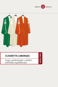 Title: Corte costituzionale e giudici nell'Italia repubblicana, Author: Elisabetta Lamarque